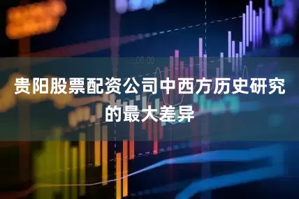 贵阳股票配资公司中西方历史研究的最大差异