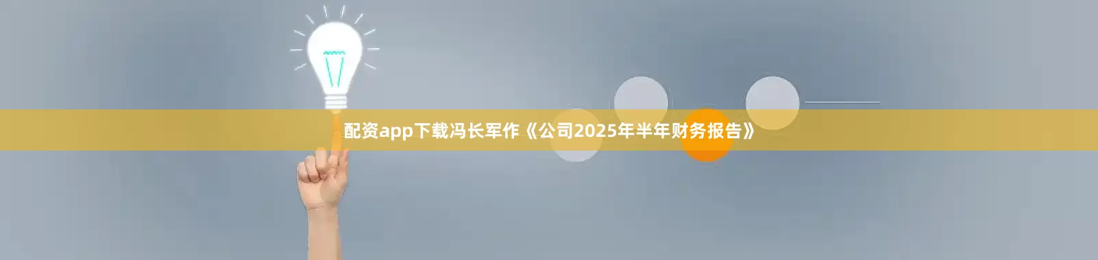 配资app下载冯长军作《公司2025年半年财务报告》