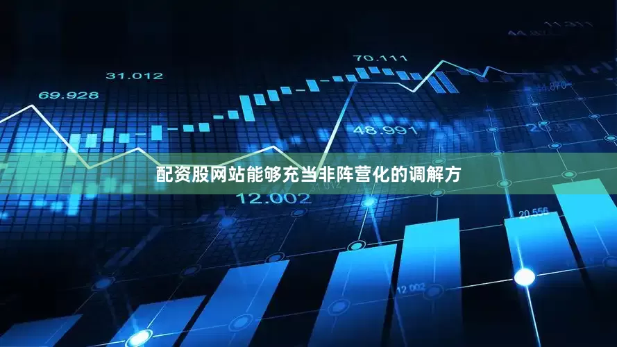 配资股网站能够充当非阵营化的调解方