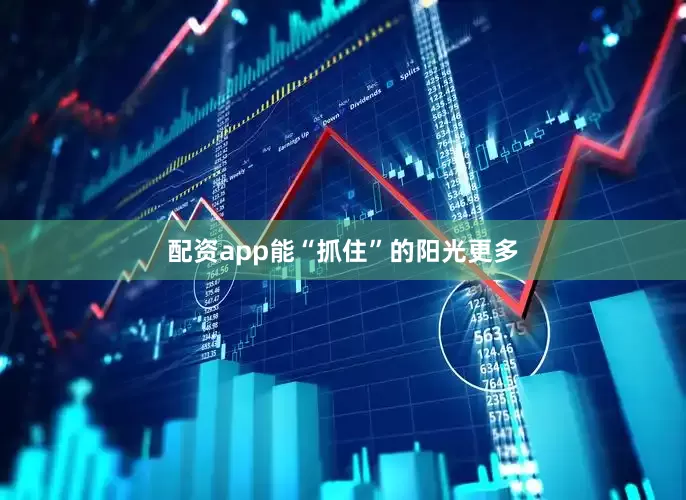 配资app能“抓住”的阳光更多